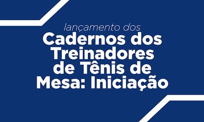 ‘Cadernos dos Treinadores de Tênis de Mesa: Iniciação Esportiva’ é mais uma iniciativa da Universidade do Tênis de Mesa