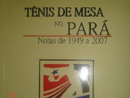 A HISTÓRIA DO TÊNIS DE MESA DO PARÁ CONTADA EM NOTAS